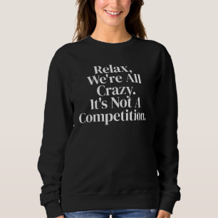 Relax, we all crazy funny hilarious women sweatshirt