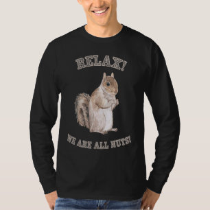 Relax We are All Nuts Forest Animal Squirrel T-Shirt