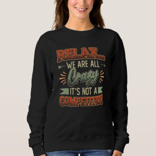 Relax We´re All Crazy It´s Not A Competition Sarca Sweatshirt