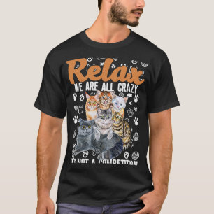 Relax Were All Crazy Is Not A Competition For Cat T-Shirt