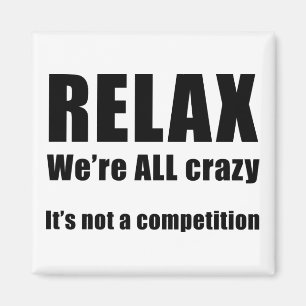 Relax. We're ALL Crazy Magnet