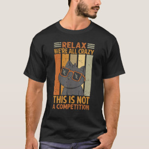 Relax We're All Crazy This Is Not A Competition T-Shirt