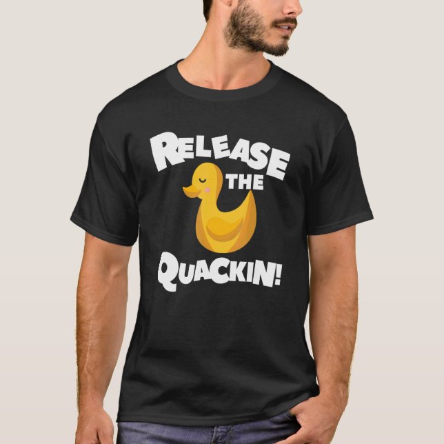Release The Quackin For A Duck   T-Shirt (Front)