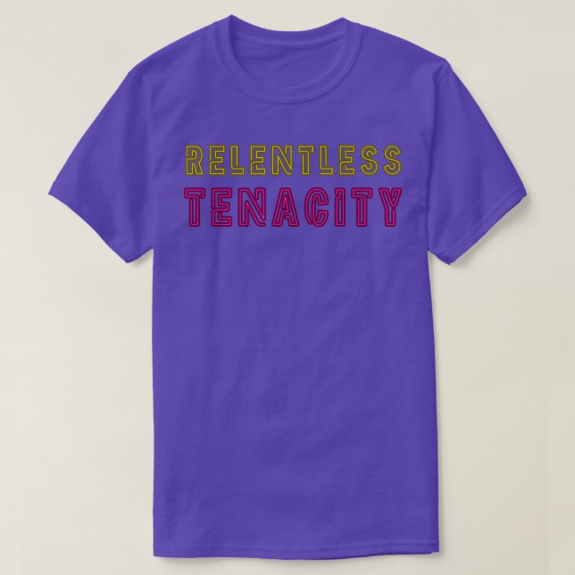 Relentless Tenacity Perseverance Inspirational Quo T-Shirt (Design Front)