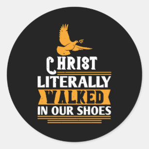Religion - Christ Literally Walked In Our Shoes Classic Round Sticker