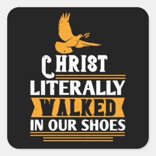 Religion - Christ Literally Walked In Our Shoes Square Sticker