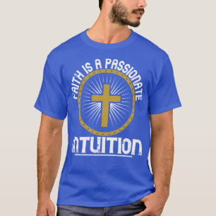 Religion Faith Is A Passionate Intuition T-Shirt
