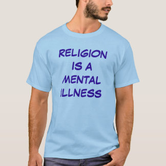 religion is a mental illness T-Shirt
