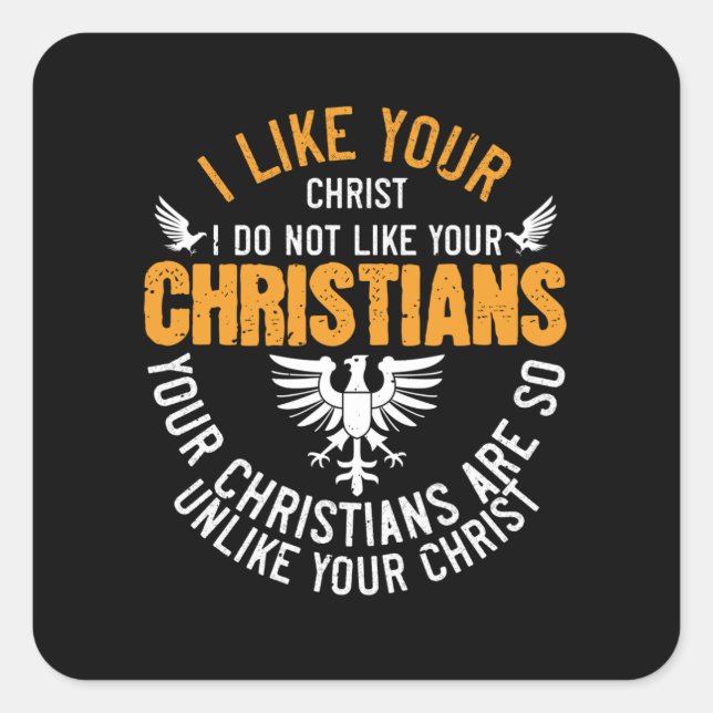 Religion Your Christians Are So Unlike Your Christ Square Sticker (Front)