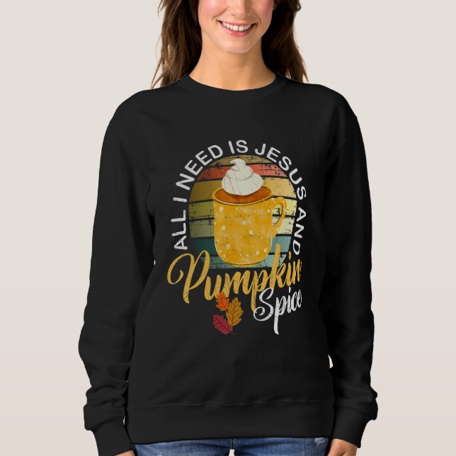 Religious Autumn All I Need Is Jesus And Pumpkin S Sweatshirt (Front)