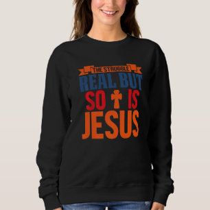 Religious Christian The Struggle Real But So Is Je Sweatshirt
