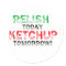 Relish Today...Ketchup tomorrow