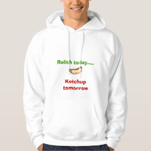 Relish today... Ketchup tomorrow Hoodie