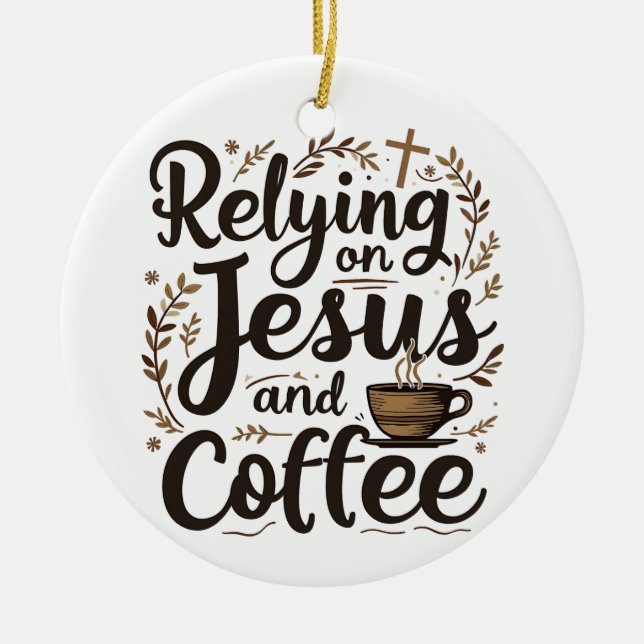 Relying on Jesus and Coffee Caffeine Lover  Ceramic Ornament (Front)