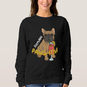 Remain Pawsitive Dog Frenchie French Bulldog Sweatshirt