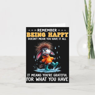 Remember being happy doesn't mean have meansRememb Card