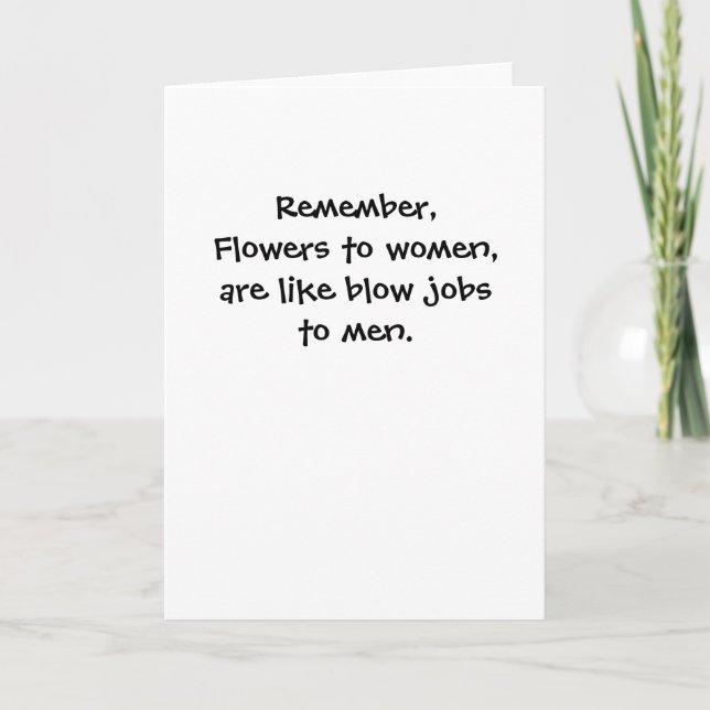 Remember,Flowers to women,are like blow jobsto ... Card (Front)