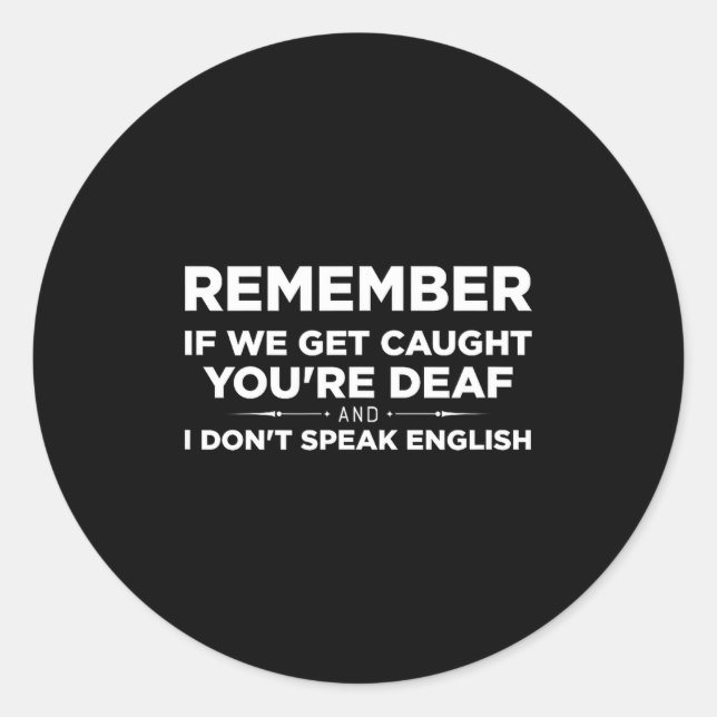 Remember If We Get Caught I'm Deaf &amp; You Don't Classic Round Sticker (Front)