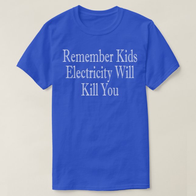 Remember Kids Electricity Will Kill You 5 T-Shirt (Design Front)