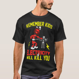 Remember Kids Electricity Will Kill You Funny Elec T-Shirt