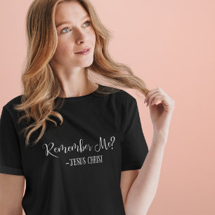 Remember Me? Jesus Christ Quote Religious Black T-Shirt