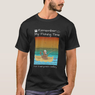 Remember My Fishing Time Is For Everyone's Safety T-Shirt