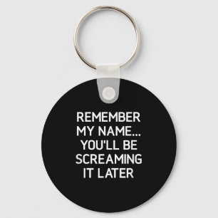Remember My Name Youll Be Screaming It, Funny, Sar Key Ring