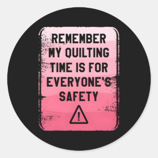 Remember My Quilting Time Is For Everyone'S Safety Classic Round Sticker