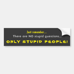 Remember No Stupid Questions Only Stupid People Bumper Sticker