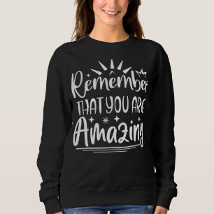 Remember That You Are Amazing Sweatshirt