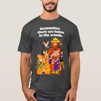 Remember there are babes in the woods  T-Shirt