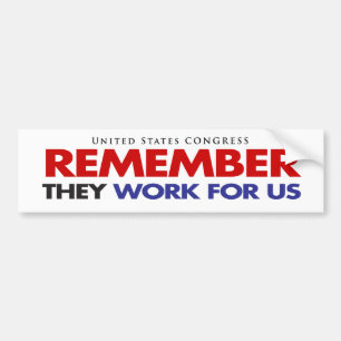REMEMBER They Work For US Bumper Sticker