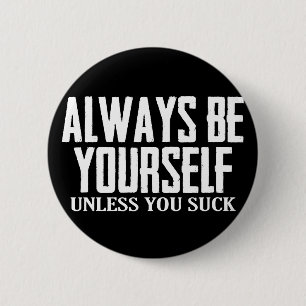 Remember to Always Be Yourself - Unless You Suck 6 Cm Round Badge