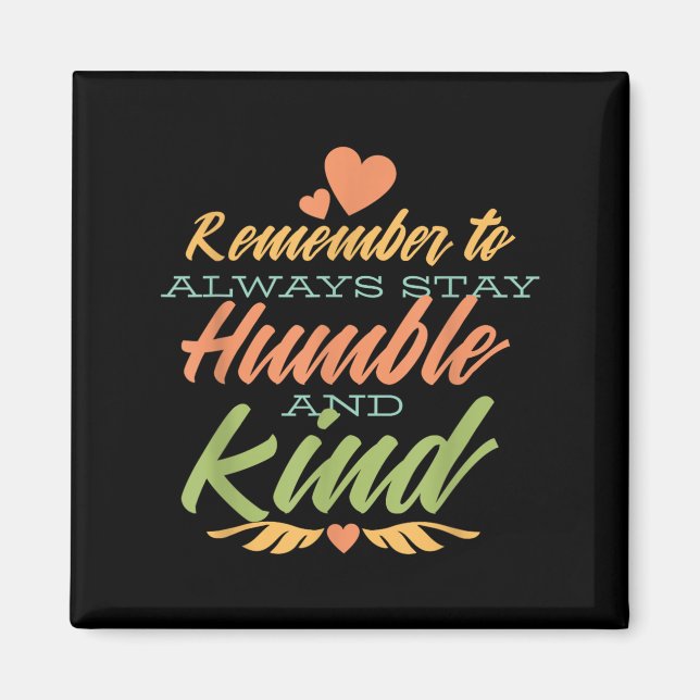Remember To Always Stay Humble And Kind - Motivati Magnet (Front)