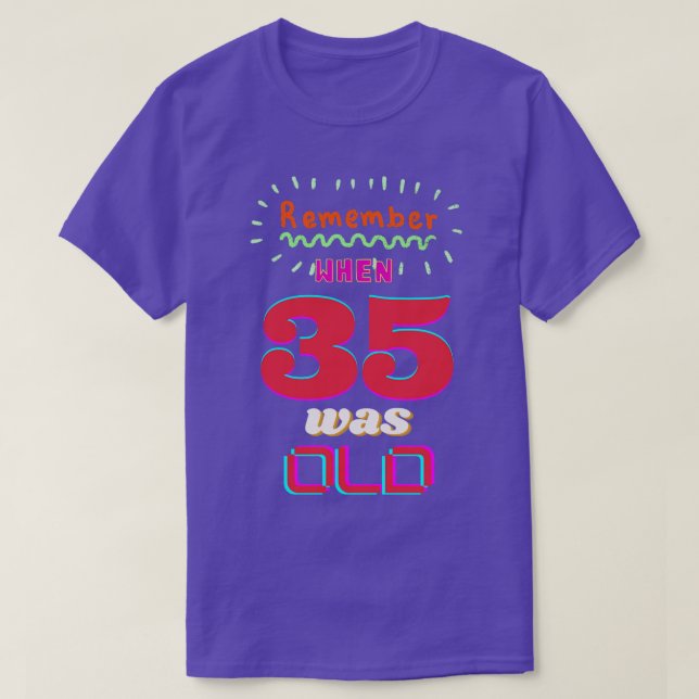 REMEMBER WHEN 35 WAS OLD T-Shirt (Design Front)