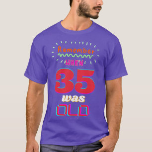 REMEMBER WHEN 35 WAS OLD T-Shirt