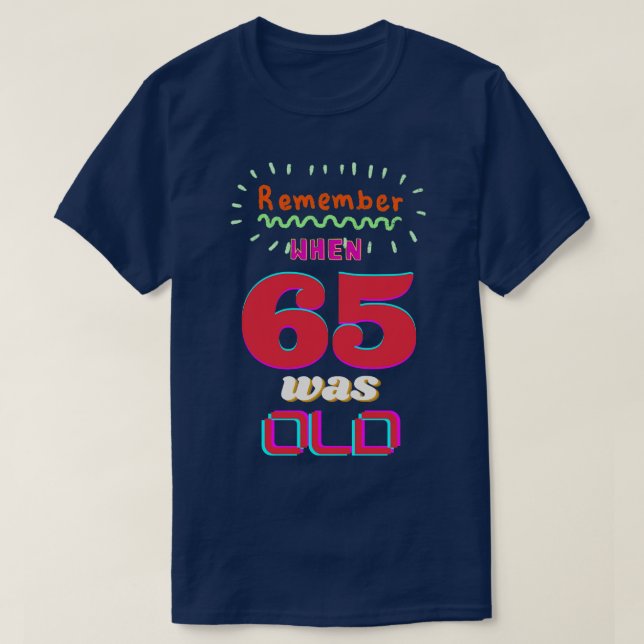 REMEMBER WHEN 65 WAS OLD T-Shirt (Design Front)