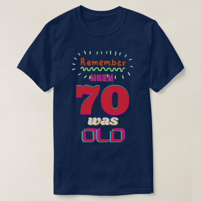 REMEMBER WHEN 70 WAS OLD T-Shirt (Design Front)