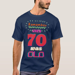 REMEMBER WHEN 70 WAS OLD T-Shirt