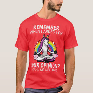 Remember When I Asked For Your Opinion Unicorn Fun T-Shirt