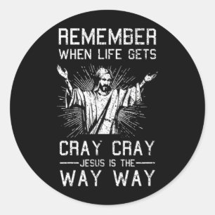 Remember When Life Gets Cray Cray Jesus Is The Way Classic Round Sticker