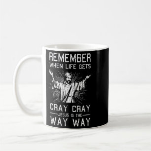Remember When Life Gets Cray Cray Jesus Is The Way Coffee Mug
