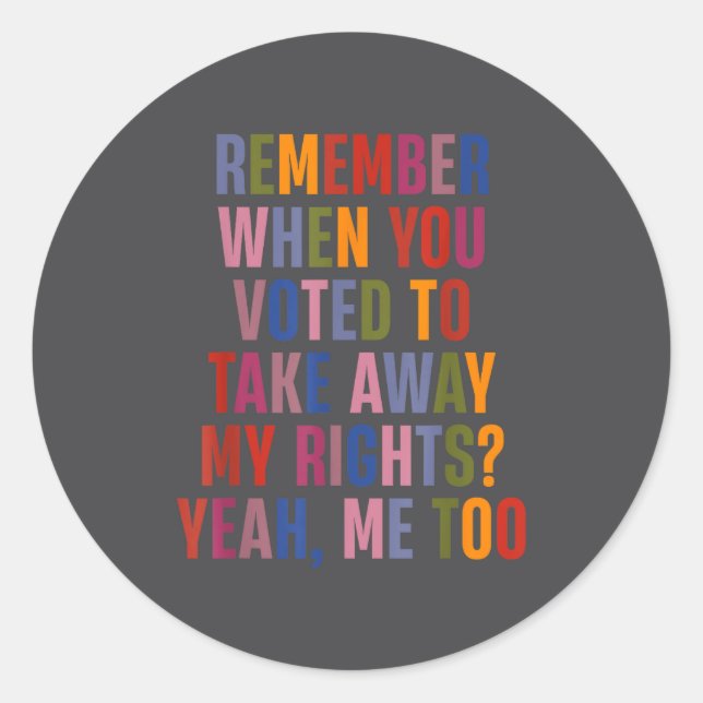 Remember When You Voted To Take Away My Rights Me  Classic Round Sticker (Front)