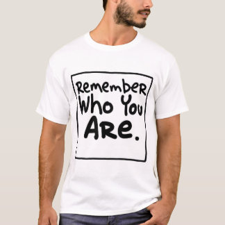 Remember who you are T-Shirt