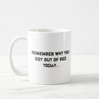 Remember why you got out of bed Coffee Mug