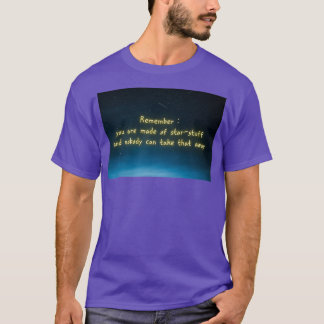 Remember you are made of starstuff and nobody can T-Shirt