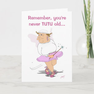 Remember, you're never TUTU old... Card