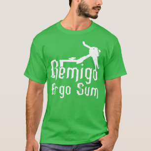 Remigo ergo sum I erg therefore I am T-Shirt