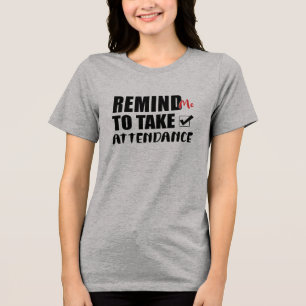 Remind Me To Take Aattendance Tri-Blend Shirt