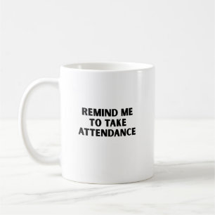 Remind me to take attendance coffee mug